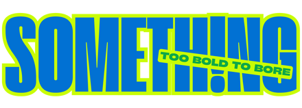 Something - Too Bold To Bore